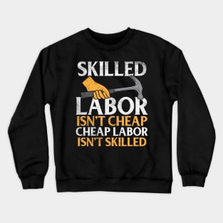 Skilled Labor Isn't Cheap Cheap Labor Isn't Skilled Crewneck Sweatshirt